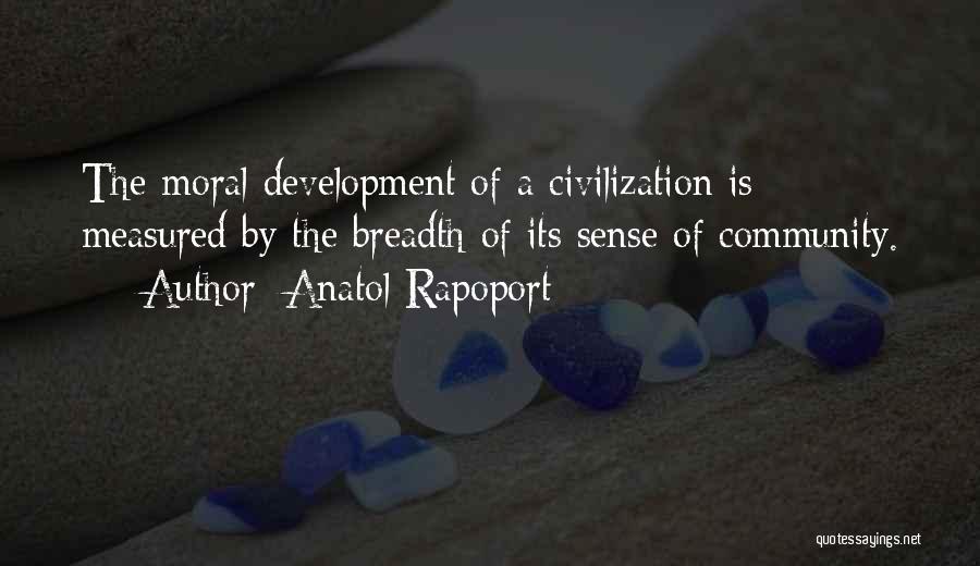 Anatol Rapoport Quotes: The Moral Development Of A Civilization Is Measured By The Breadth Of Its Sense Of Community.