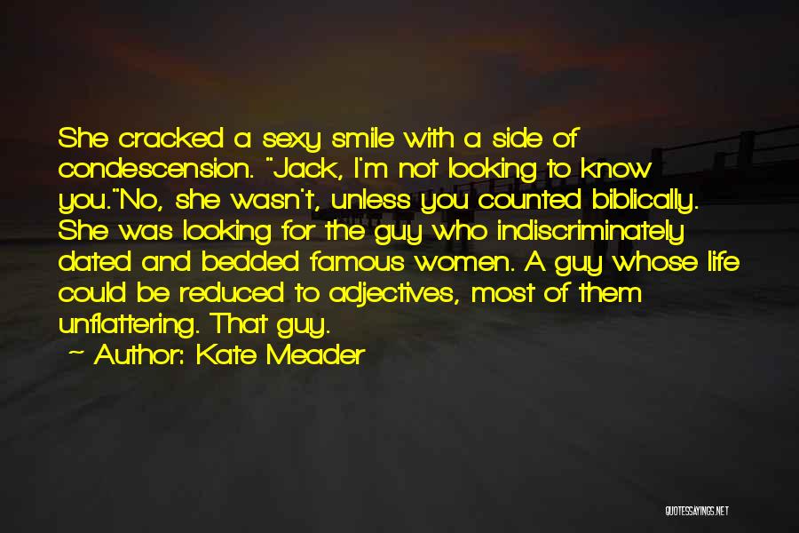 Kate Meader Quotes: She Cracked A Sexy Smile With A Side Of Condescension. Jack, I'm Not Looking To Know You.no, She Wasn't, Unless