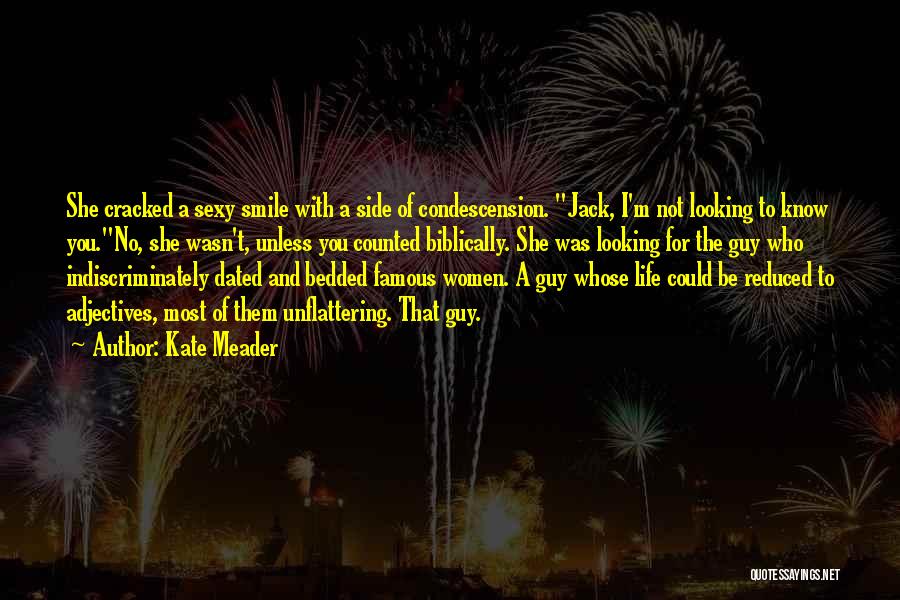 Kate Meader Quotes: She Cracked A Sexy Smile With A Side Of Condescension. Jack, I'm Not Looking To Know You.no, She Wasn't, Unless