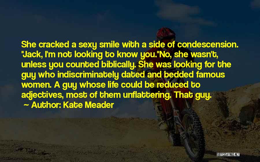 Kate Meader Quotes: She Cracked A Sexy Smile With A Side Of Condescension. Jack, I'm Not Looking To Know You.no, She Wasn't, Unless