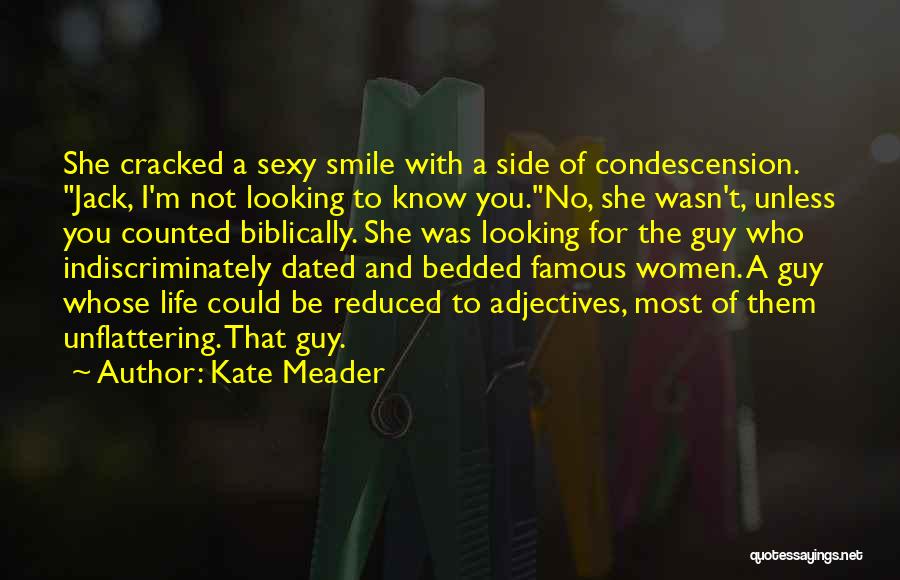 Kate Meader Quotes: She Cracked A Sexy Smile With A Side Of Condescension. Jack, I'm Not Looking To Know You.no, She Wasn't, Unless