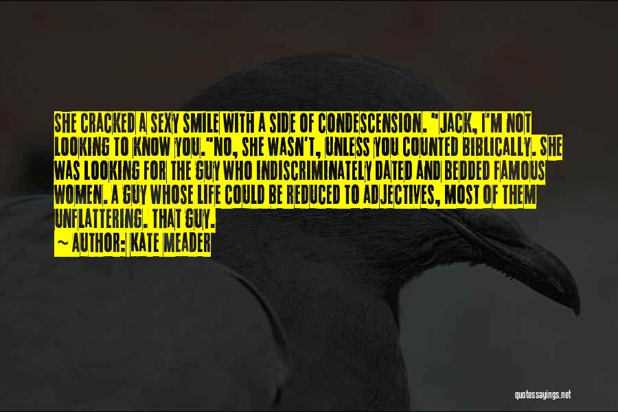 Kate Meader Quotes: She Cracked A Sexy Smile With A Side Of Condescension. Jack, I'm Not Looking To Know You.no, She Wasn't, Unless