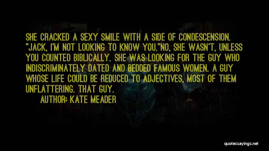 Kate Meader Quotes: She Cracked A Sexy Smile With A Side Of Condescension. Jack, I'm Not Looking To Know You.no, She Wasn't, Unless