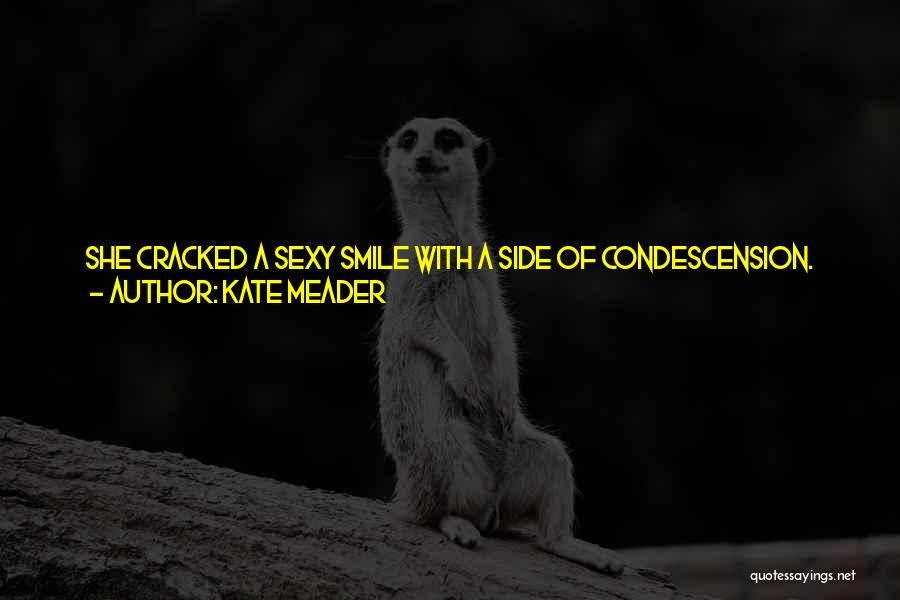 Kate Meader Quotes: She Cracked A Sexy Smile With A Side Of Condescension. Jack, I'm Not Looking To Know You.no, She Wasn't, Unless