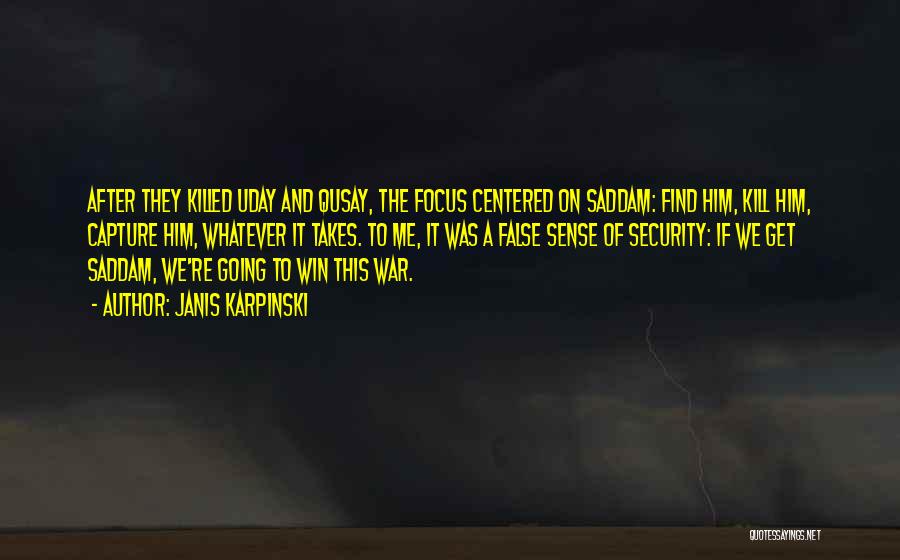 Janis Karpinski Quotes: After They Killed Uday And Qusay, The Focus Centered On Saddam: Find Him, Kill Him, Capture Him, Whatever It Takes.