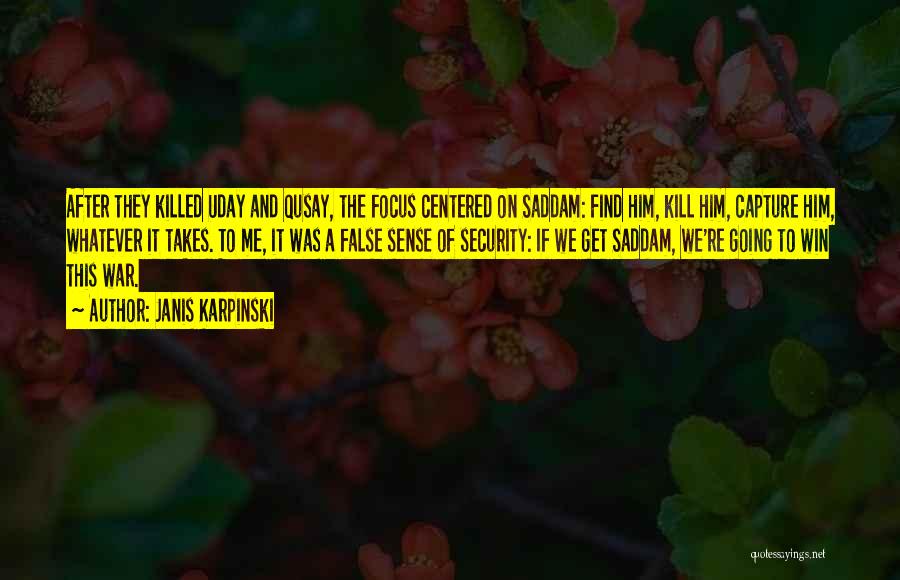 Janis Karpinski Quotes: After They Killed Uday And Qusay, The Focus Centered On Saddam: Find Him, Kill Him, Capture Him, Whatever It Takes.