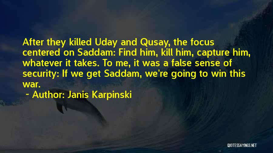 Janis Karpinski Quotes: After They Killed Uday And Qusay, The Focus Centered On Saddam: Find Him, Kill Him, Capture Him, Whatever It Takes.