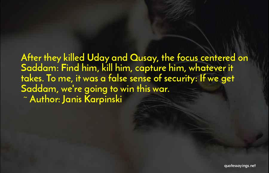 Janis Karpinski Quotes: After They Killed Uday And Qusay, The Focus Centered On Saddam: Find Him, Kill Him, Capture Him, Whatever It Takes.