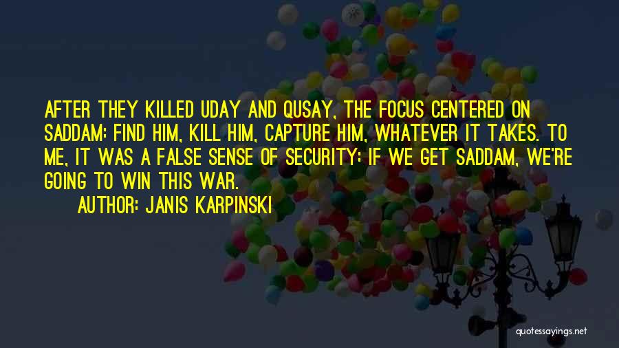 Janis Karpinski Quotes: After They Killed Uday And Qusay, The Focus Centered On Saddam: Find Him, Kill Him, Capture Him, Whatever It Takes.