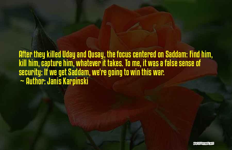 Janis Karpinski Quotes: After They Killed Uday And Qusay, The Focus Centered On Saddam: Find Him, Kill Him, Capture Him, Whatever It Takes.