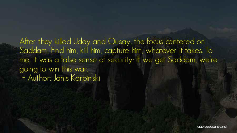 Janis Karpinski Quotes: After They Killed Uday And Qusay, The Focus Centered On Saddam: Find Him, Kill Him, Capture Him, Whatever It Takes.