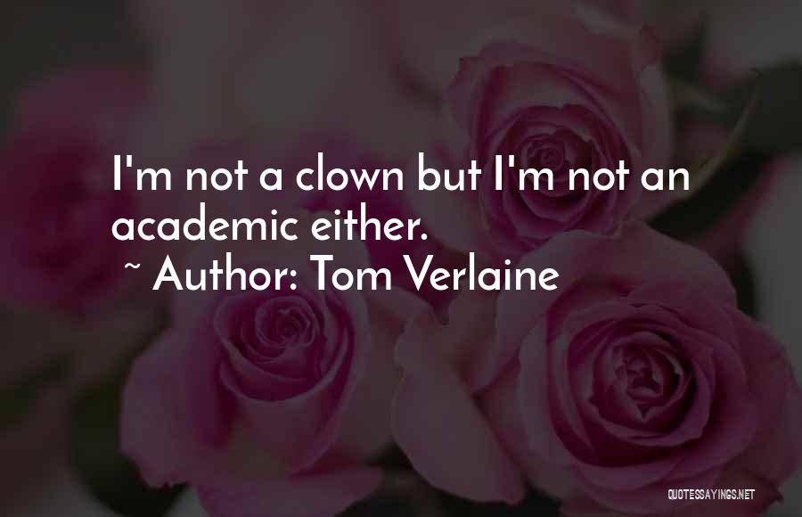 Tom Verlaine Quotes: I'm Not A Clown But I'm Not An Academic Either.