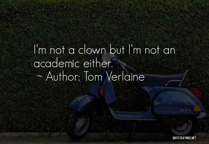 Tom Verlaine Quotes: I'm Not A Clown But I'm Not An Academic Either.