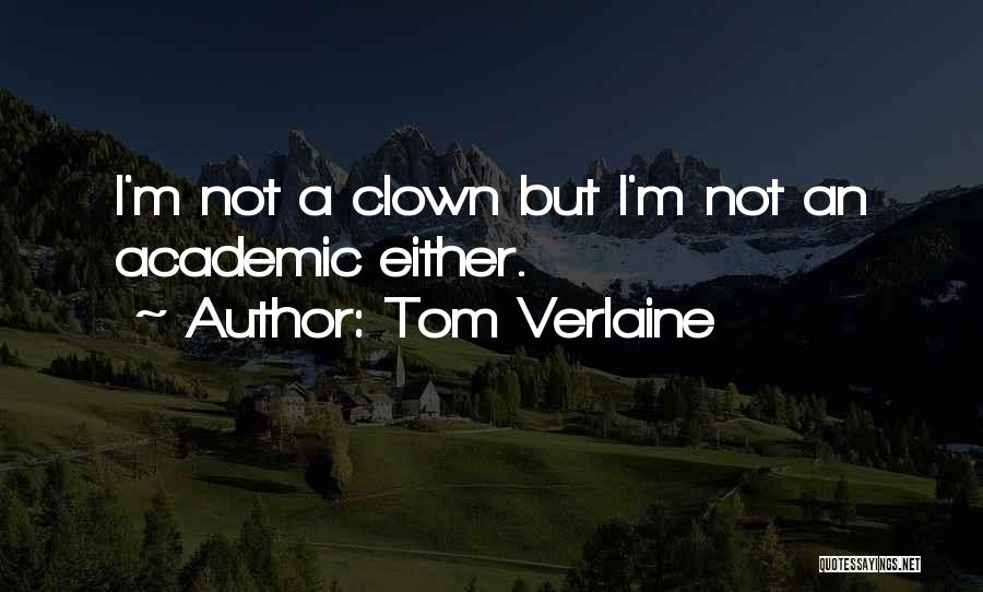 Tom Verlaine Quotes: I'm Not A Clown But I'm Not An Academic Either.