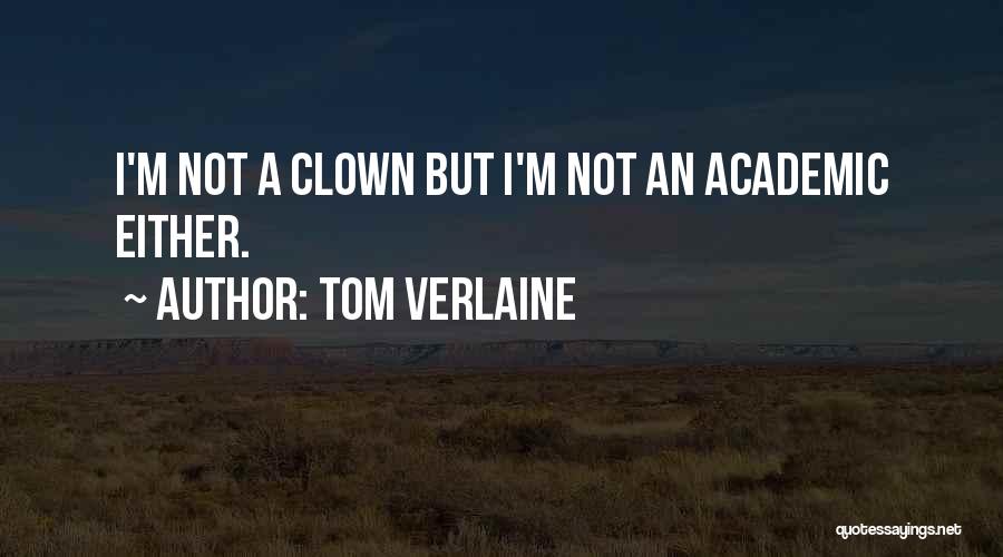 Tom Verlaine Quotes: I'm Not A Clown But I'm Not An Academic Either.