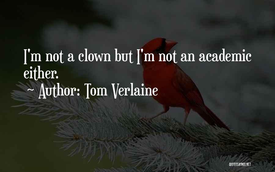 Tom Verlaine Quotes: I'm Not A Clown But I'm Not An Academic Either.