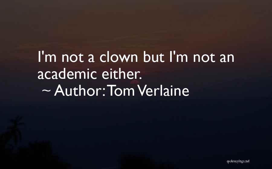 Tom Verlaine Quotes: I'm Not A Clown But I'm Not An Academic Either.
