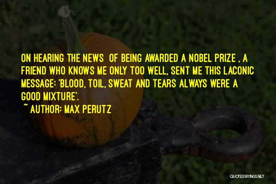 Max Perutz Quotes: On Hearing The News [of Being Awarded A Nobel Prize], A Friend Who Knows Me Only Too Well, Sent Me