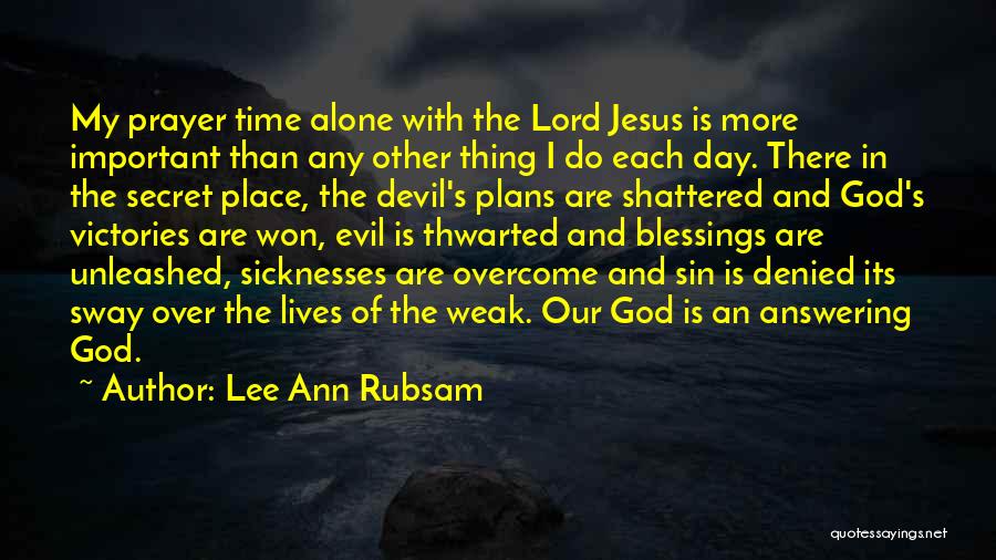 Lee Ann Rubsam Quotes: My Prayer Time Alone With The Lord Jesus Is More Important Than Any Other Thing I Do Each Day. There