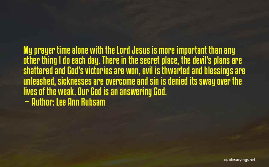 Lee Ann Rubsam Quotes: My Prayer Time Alone With The Lord Jesus Is More Important Than Any Other Thing I Do Each Day. There