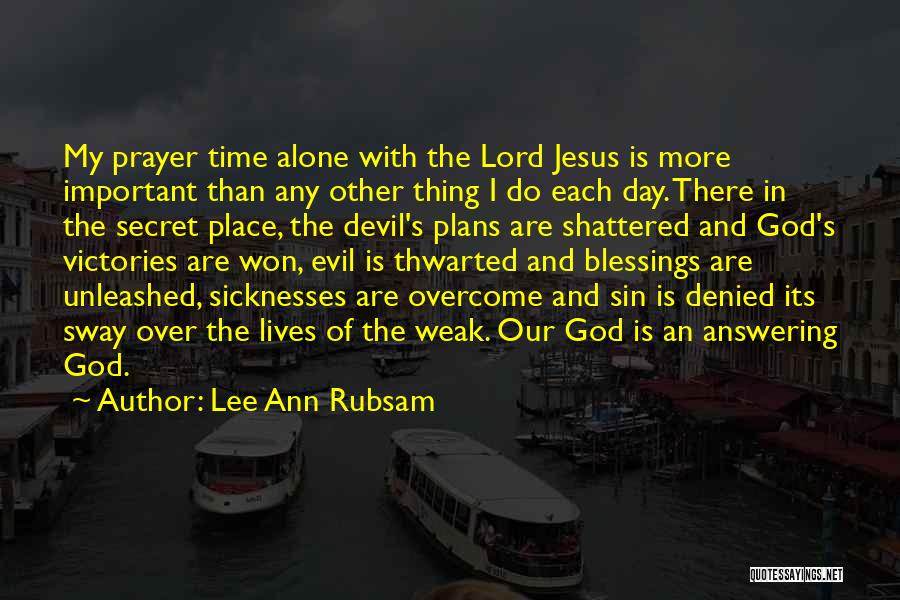 Lee Ann Rubsam Quotes: My Prayer Time Alone With The Lord Jesus Is More Important Than Any Other Thing I Do Each Day. There