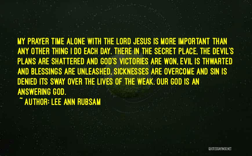 Lee Ann Rubsam Quotes: My Prayer Time Alone With The Lord Jesus Is More Important Than Any Other Thing I Do Each Day. There