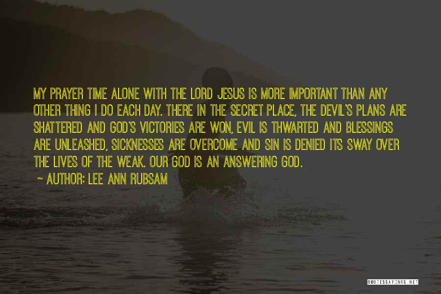 Lee Ann Rubsam Quotes: My Prayer Time Alone With The Lord Jesus Is More Important Than Any Other Thing I Do Each Day. There