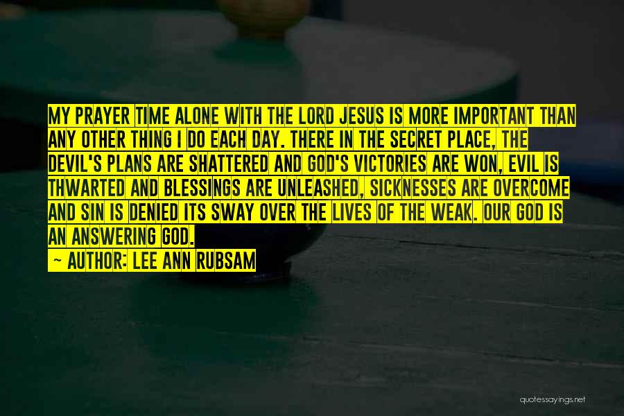 Lee Ann Rubsam Quotes: My Prayer Time Alone With The Lord Jesus Is More Important Than Any Other Thing I Do Each Day. There