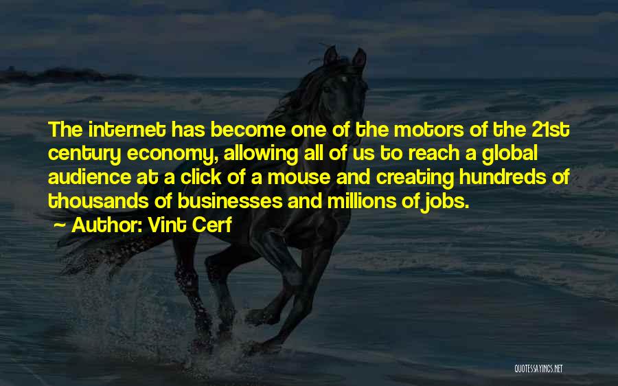 Vint Cerf Quotes: The Internet Has Become One Of The Motors Of The 21st Century Economy, Allowing All Of Us To Reach A