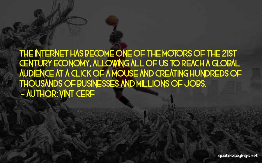 Vint Cerf Quotes: The Internet Has Become One Of The Motors Of The 21st Century Economy, Allowing All Of Us To Reach A