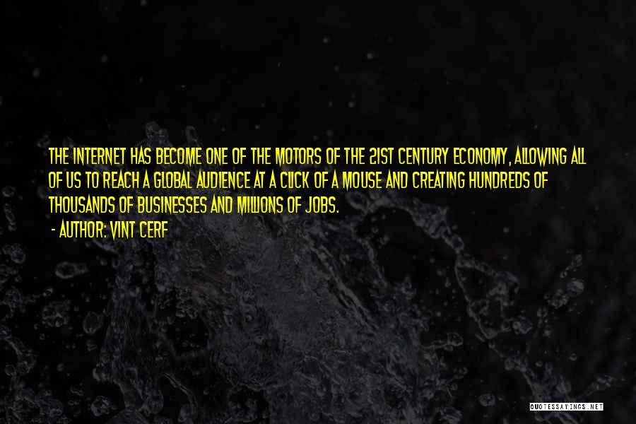 Vint Cerf Quotes: The Internet Has Become One Of The Motors Of The 21st Century Economy, Allowing All Of Us To Reach A