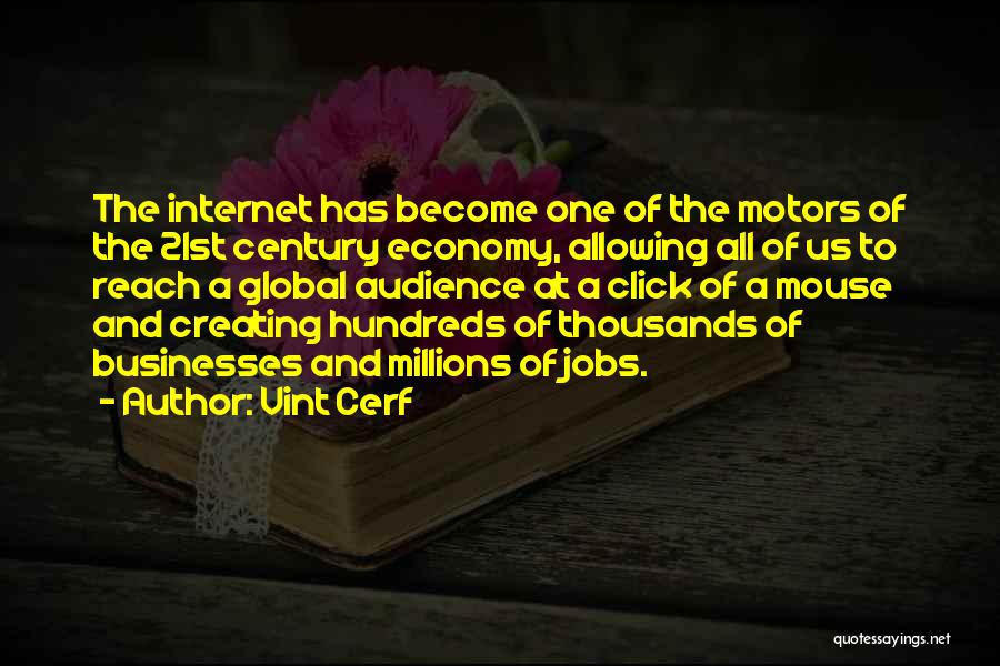 Vint Cerf Quotes: The Internet Has Become One Of The Motors Of The 21st Century Economy, Allowing All Of Us To Reach A