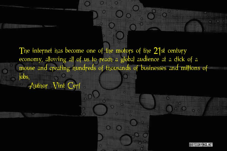 Vint Cerf Quotes: The Internet Has Become One Of The Motors Of The 21st Century Economy, Allowing All Of Us To Reach A