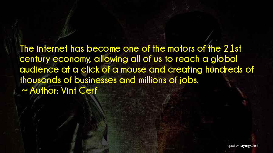 Vint Cerf Quotes: The Internet Has Become One Of The Motors Of The 21st Century Economy, Allowing All Of Us To Reach A