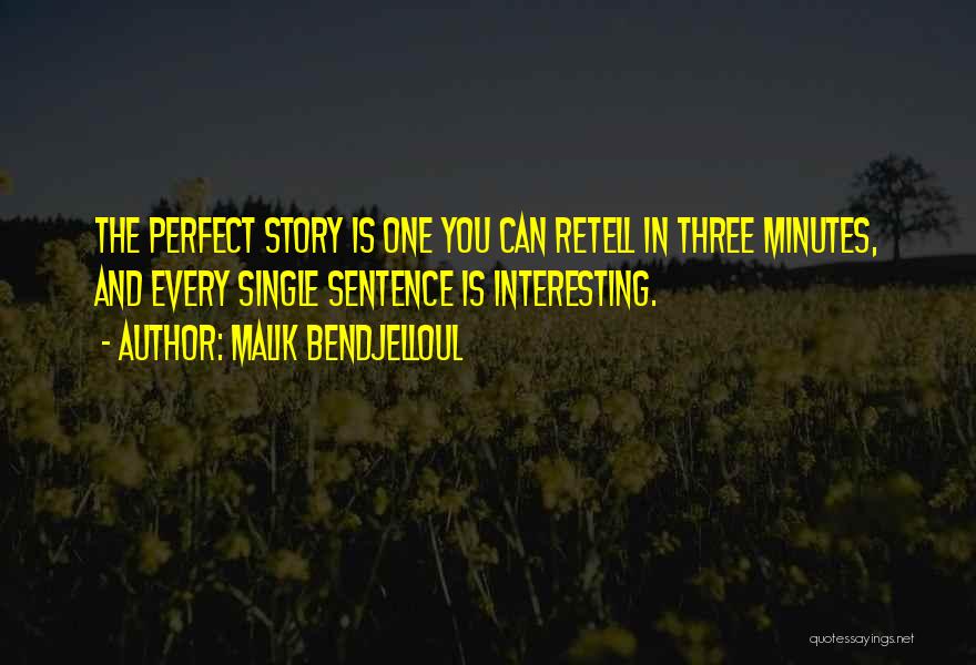 Malik Bendjelloul Quotes: The Perfect Story Is One You Can Retell In Three Minutes, And Every Single Sentence Is Interesting.