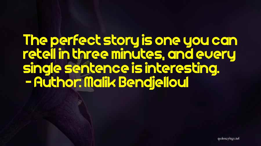 Malik Bendjelloul Quotes: The Perfect Story Is One You Can Retell In Three Minutes, And Every Single Sentence Is Interesting.