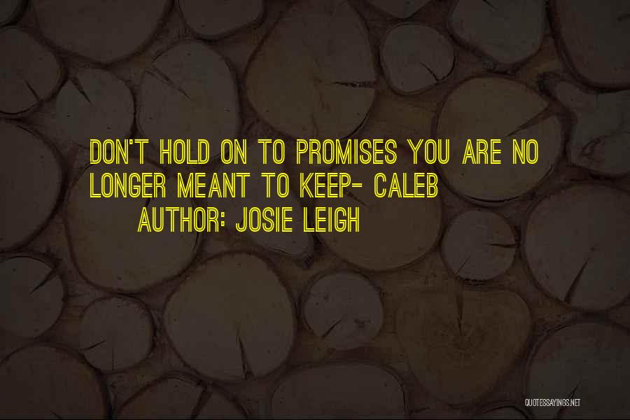 Josie Leigh Quotes: Don't Hold On To Promises You Are No Longer Meant To Keep- Caleb