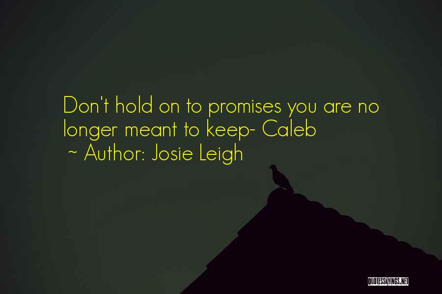 Josie Leigh Quotes: Don't Hold On To Promises You Are No Longer Meant To Keep- Caleb