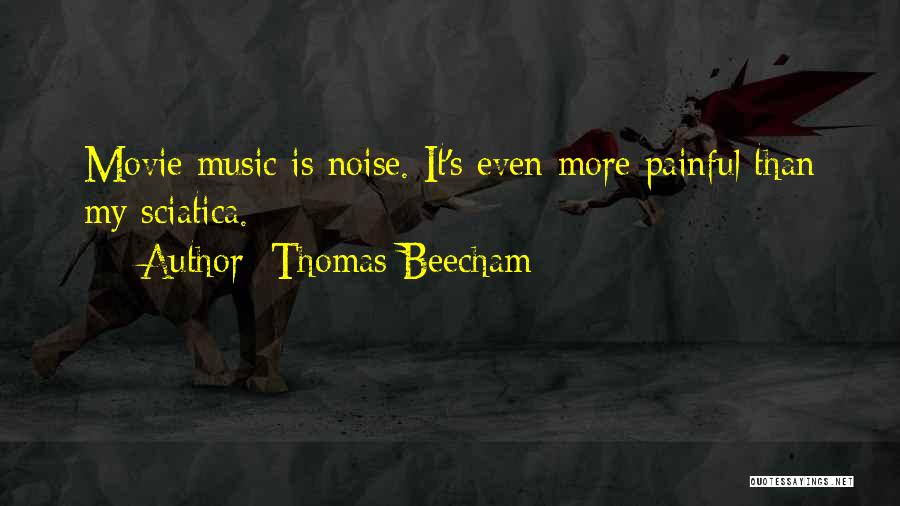 Thomas Beecham Quotes: Movie Music Is Noise. It's Even More Painful Than My Sciatica.