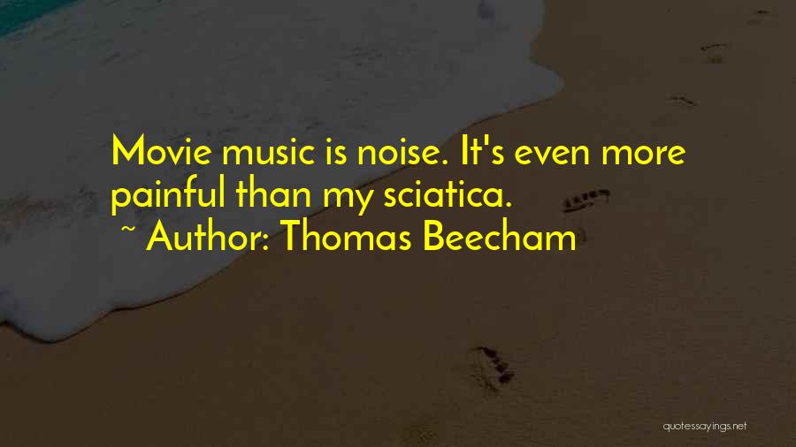 Thomas Beecham Quotes: Movie Music Is Noise. It's Even More Painful Than My Sciatica.