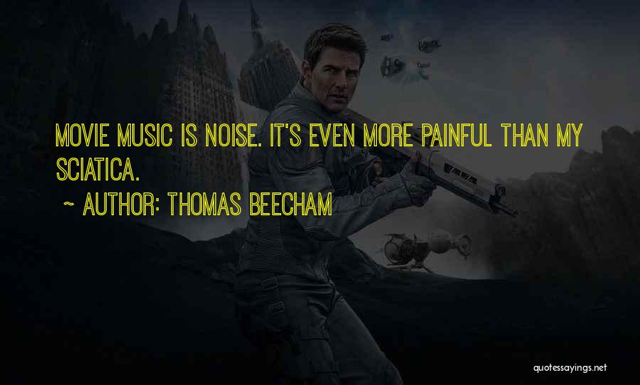 Thomas Beecham Quotes: Movie Music Is Noise. It's Even More Painful Than My Sciatica.
