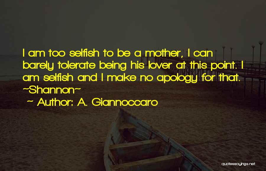 A. Giannoccaro Quotes: I Am Too Selfish To Be A Mother, I Can Barely Tolerate Being His Lover At This Point. I Am