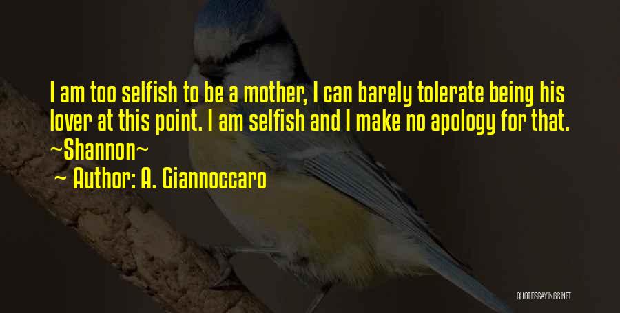 A. Giannoccaro Quotes: I Am Too Selfish To Be A Mother, I Can Barely Tolerate Being His Lover At This Point. I Am