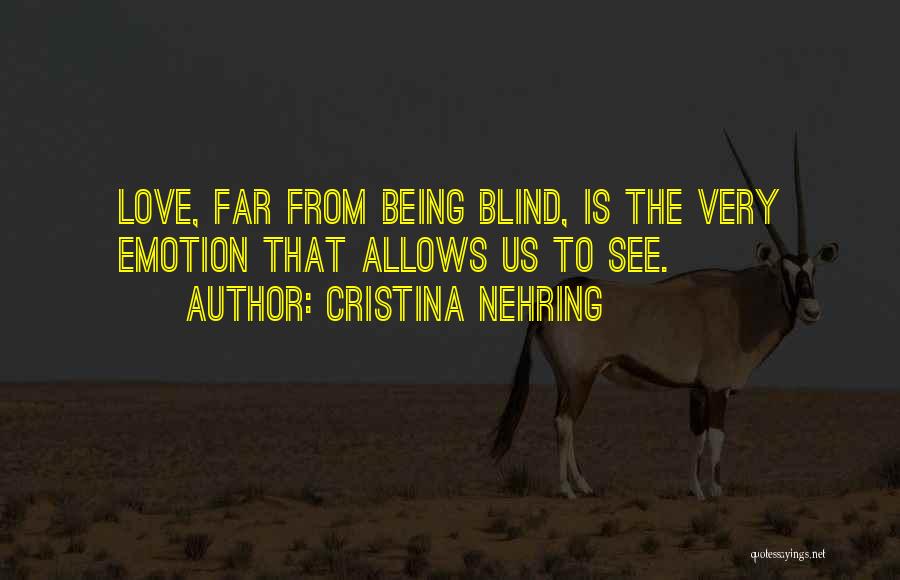 Cristina Nehring Quotes: Love, Far From Being Blind, Is The Very Emotion That Allows Us To See.