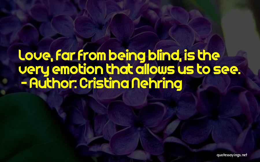 Cristina Nehring Quotes: Love, Far From Being Blind, Is The Very Emotion That Allows Us To See.