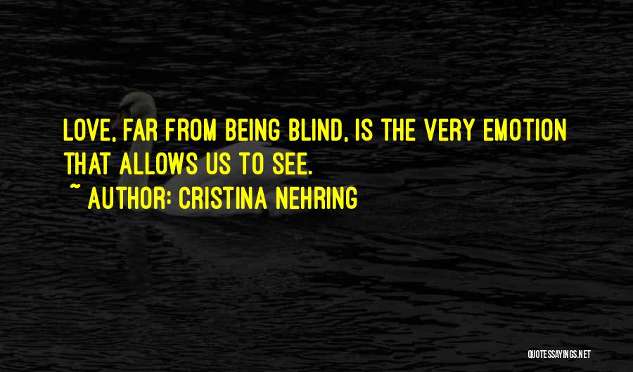 Cristina Nehring Quotes: Love, Far From Being Blind, Is The Very Emotion That Allows Us To See.