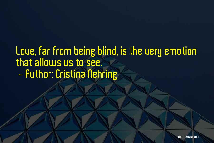 Cristina Nehring Quotes: Love, Far From Being Blind, Is The Very Emotion That Allows Us To See.