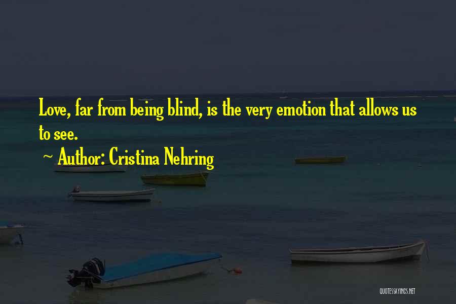 Cristina Nehring Quotes: Love, Far From Being Blind, Is The Very Emotion That Allows Us To See.