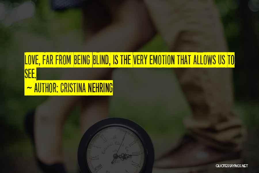 Cristina Nehring Quotes: Love, Far From Being Blind, Is The Very Emotion That Allows Us To See.