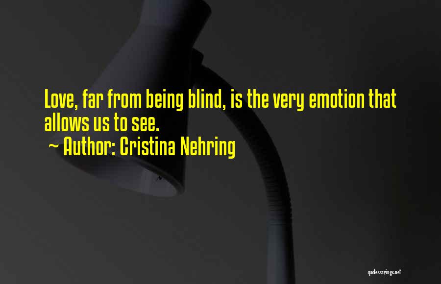 Cristina Nehring Quotes: Love, Far From Being Blind, Is The Very Emotion That Allows Us To See.